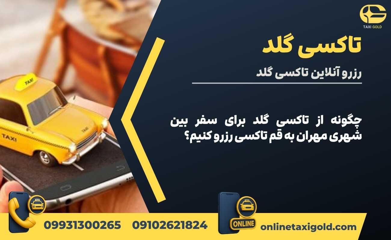 چگونه از تاکسی گلد برای سفر بین شهری مهران به قم تاکسی رزرو کنیم؟